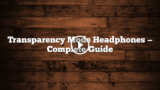 Transparency Mode Headphones — Complete Guide
