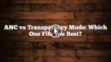 ANC vs Transparency Mode: Which Should You Use?